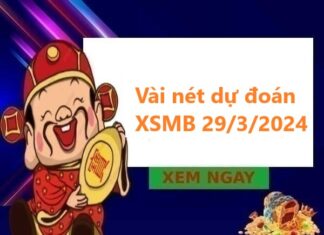 Vài nét dự đoán XSMB 29/3/2024