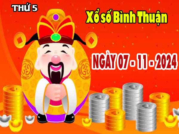 Nhận định XSBTH ngày 7/11/2024 – Nhận định xổ số Bình Thuận thứ 5