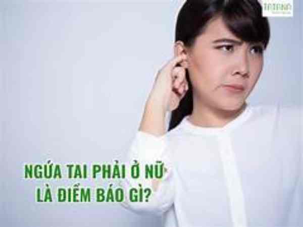 Nguyên nhân ngứa lỗ tai phải ở nữ ngứa lỗ tai phải nữ là điềm báo gì